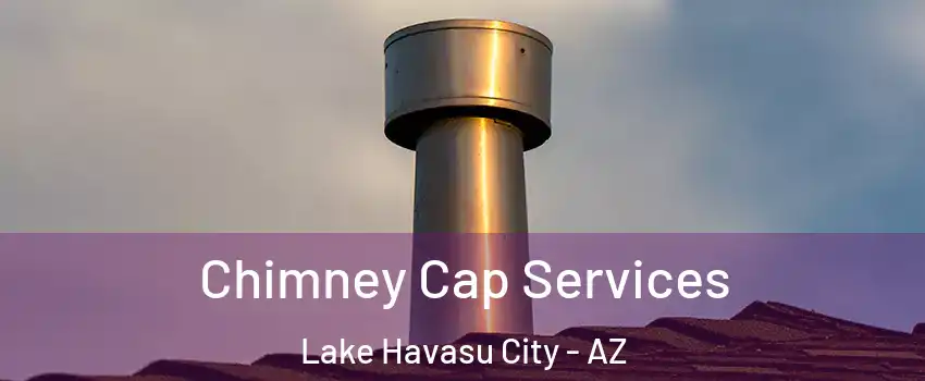  Chimney Cap Services Lake Havasu City - AZ