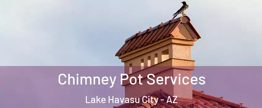  Chimney Pot Services Lake Havasu City - AZ