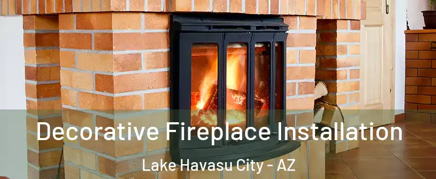  Decorative Fireplace Installation Lake Havasu City - AZ