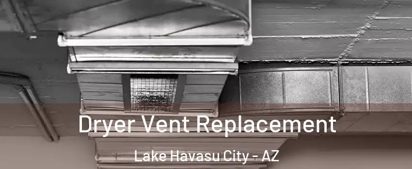  Dryer Vent Replacement Lake Havasu City - AZ