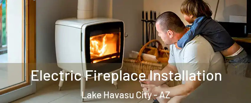  Electric Fireplace Installation Lake Havasu City - AZ