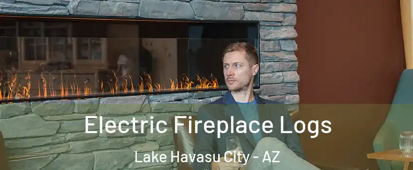 Electric Fireplace Logs Lake Havasu City - AZ