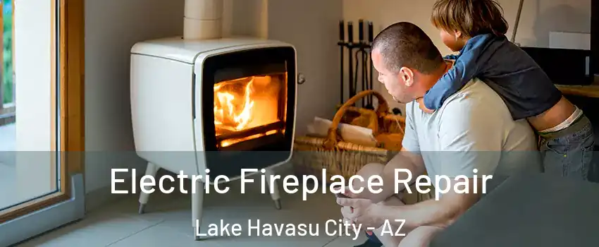  Electric Fireplace Repair Lake Havasu City - AZ
