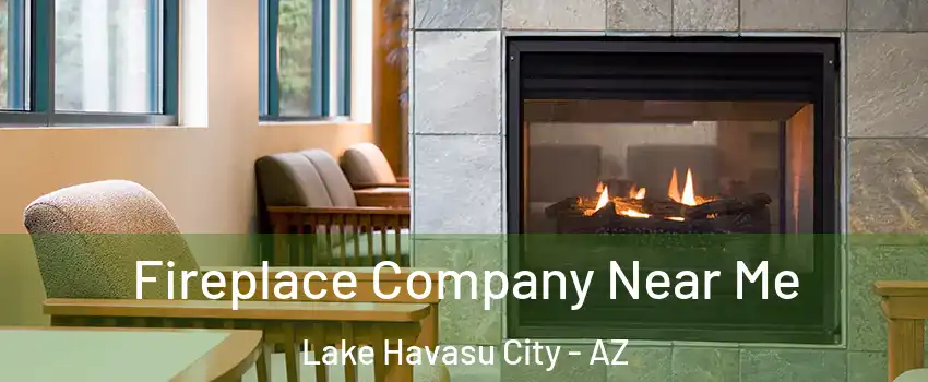  Fireplace Company Near Me Lake Havasu City - AZ