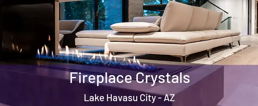  Fireplace Crystals Lake Havasu City - AZ
