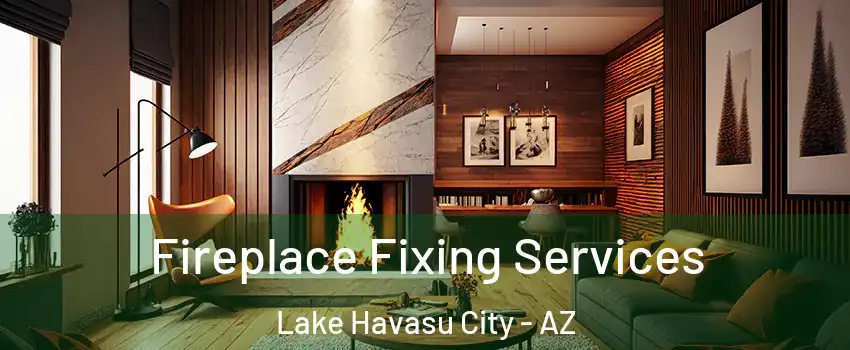  Fireplace Fixing Services Lake Havasu City - AZ