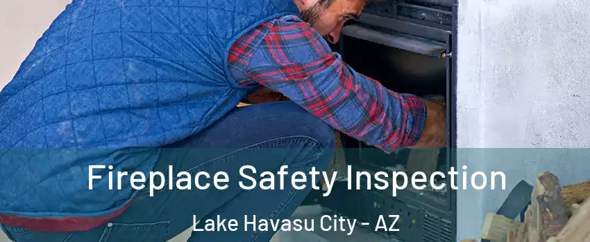  Fireplace Safety Inspection Lake Havasu City - AZ
