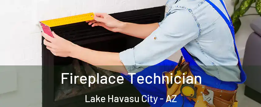 Fireplace Technician Lake Havasu City - AZ