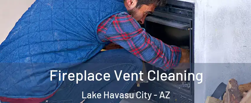  Fireplace Vent Cleaning Lake Havasu City - AZ