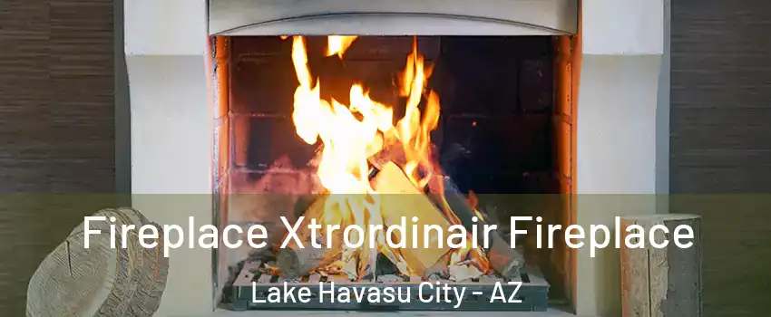  Fireplace Xtrordinair Fireplace Lake Havasu City - AZ