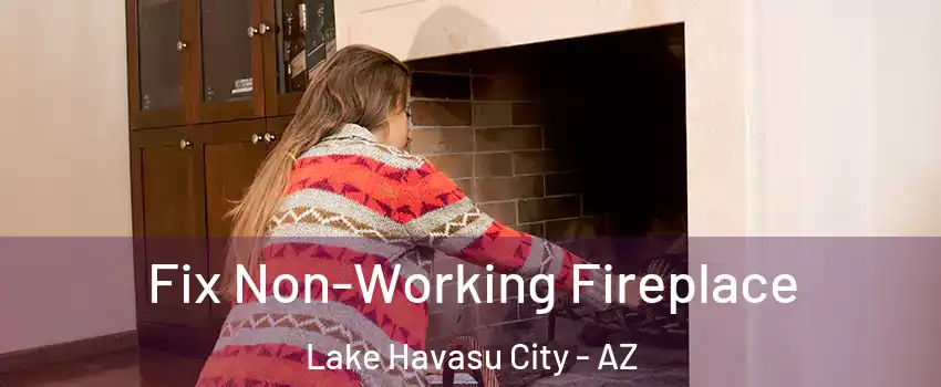  Fix Non-Working Fireplace Lake Havasu City - AZ