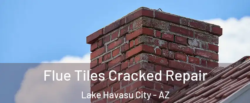  Flue Tiles Cracked Repair Lake Havasu City - AZ
