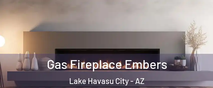  Gas Fireplace Embers Lake Havasu City - AZ