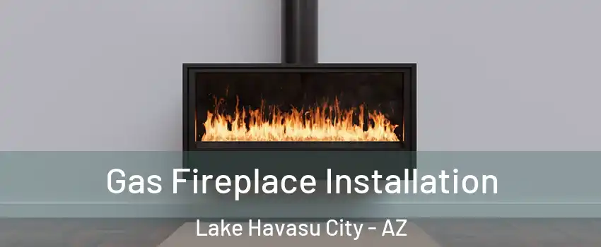  Gas Fireplace Installation Lake Havasu City - AZ