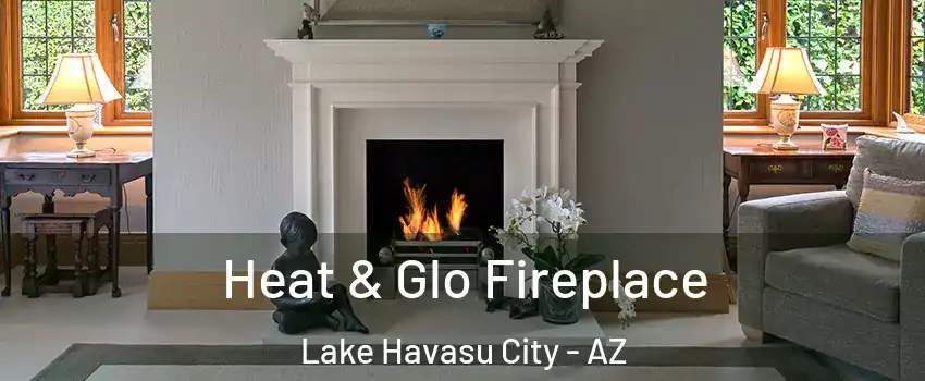  Heat & Glo Fireplace Lake Havasu City - AZ