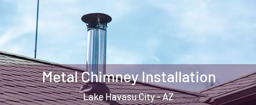 Metal Chimney Installation Lake Havasu City - AZ