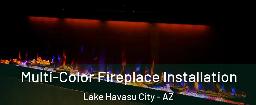  Multi-Color Fireplace Installation Lake Havasu City - AZ