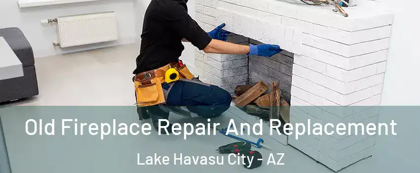  Old Fireplace Repair And Replacement Lake Havasu City - AZ