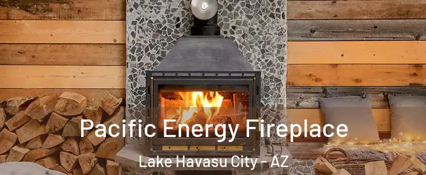  Pacific Energy Fireplace Lake Havasu City - AZ