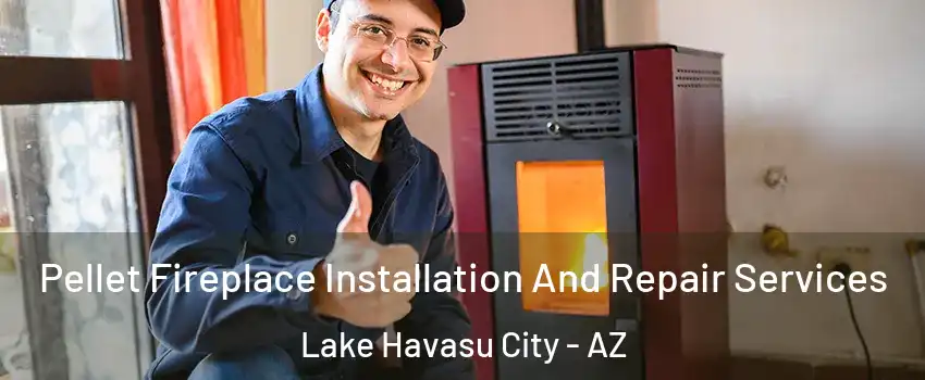  Pellet Fireplace Installation And Repair Services Lake Havasu City - AZ
