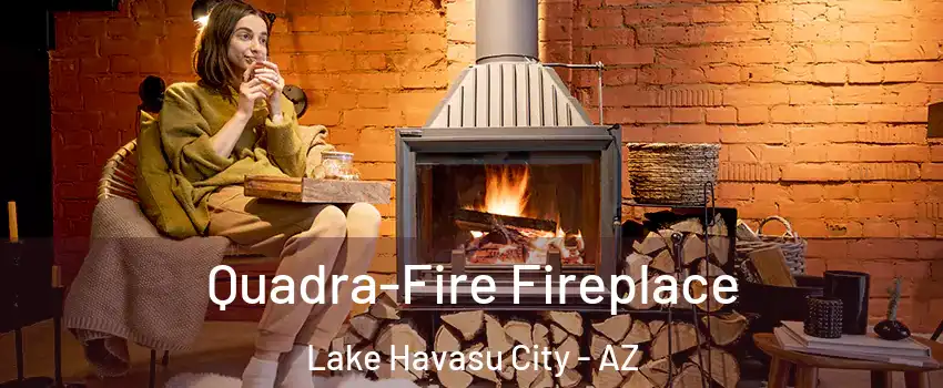  Quadra-Fire Fireplace Lake Havasu City - AZ