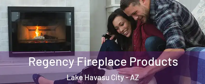  Regency Fireplace Products Lake Havasu City - AZ