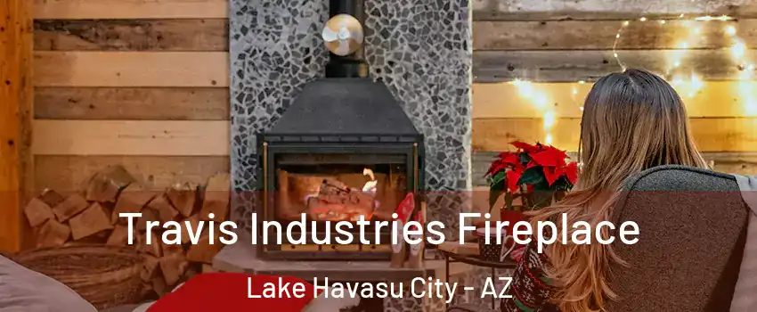  Travis Industries Fireplace Lake Havasu City - AZ