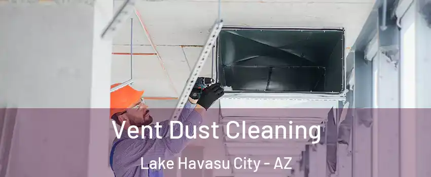  Vent Dust Cleaning Lake Havasu City - AZ