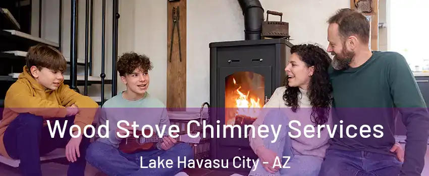 Wood Stove Chimney Services Lake Havasu City - AZ