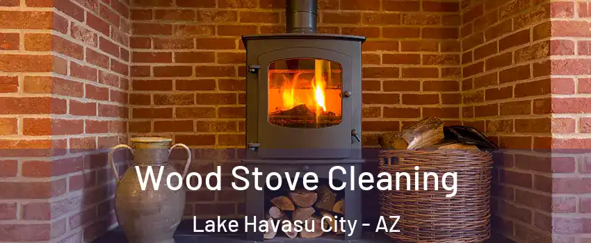  Wood Stove Cleaning Lake Havasu City - AZ
