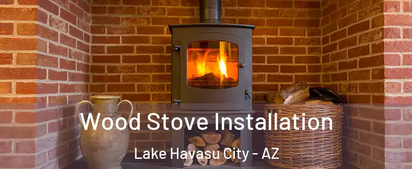 Wood Stove Installation Lake Havasu City - AZ