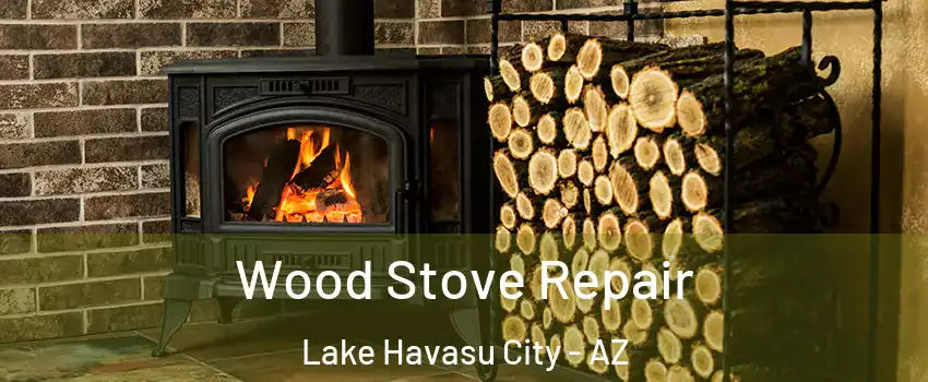  Wood Stove Repair Lake Havasu City - AZ